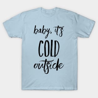 Baby, It's Cold Outside T-Shirt